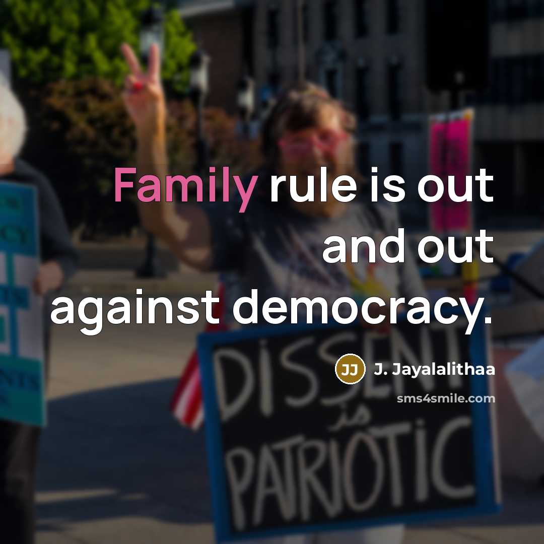 “Family rule is out and out against democracy.…” quote by J. Jayalalithaa