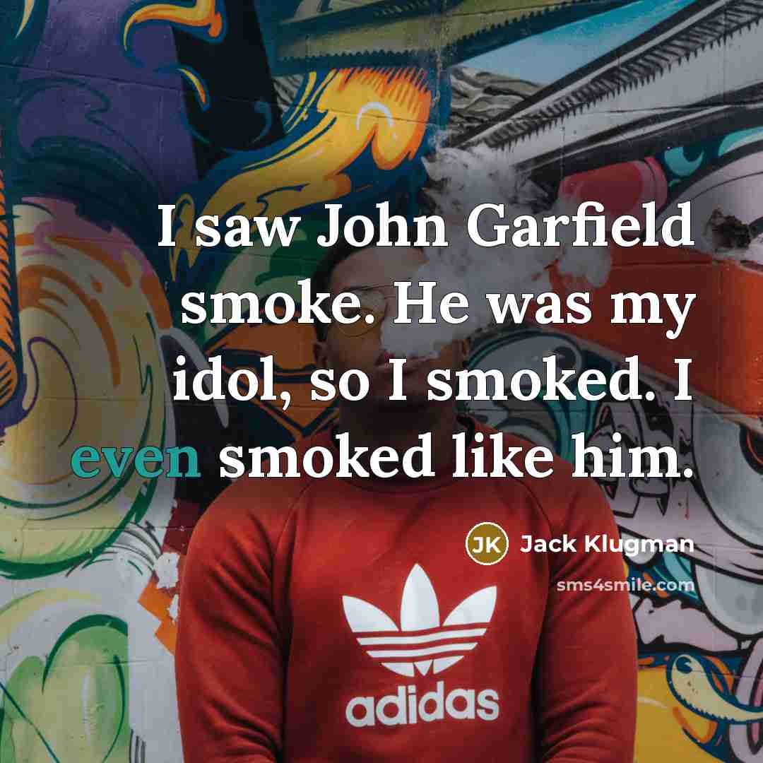 “I saw John Garfield smoke. He was my idol, so…” quote by Jack Klugman