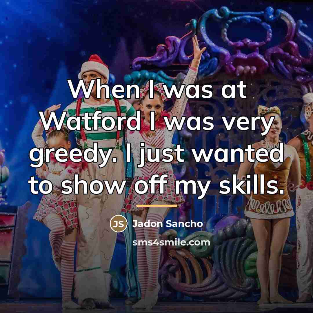 “When I was at Watford I was very greedy. I…” quote by Jadon Sancho