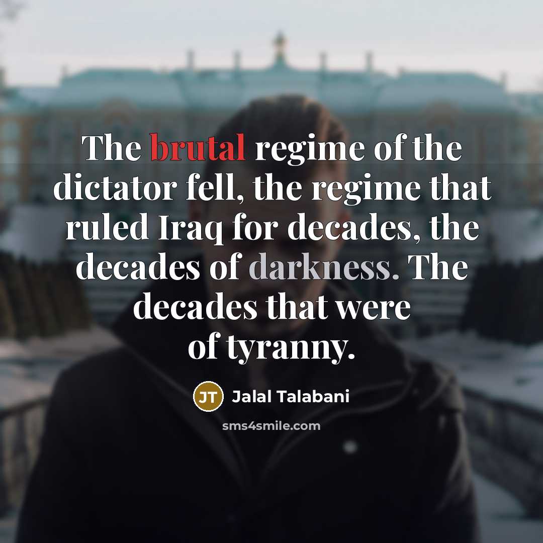 “The brutal regime of the dictator fell, the regime that…” quote by Jalal Talabani
