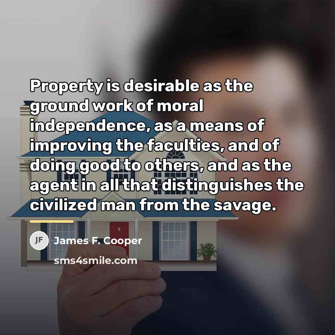 “Property is desirable as the ground work of moral independence,…” quote by James F. Cooper