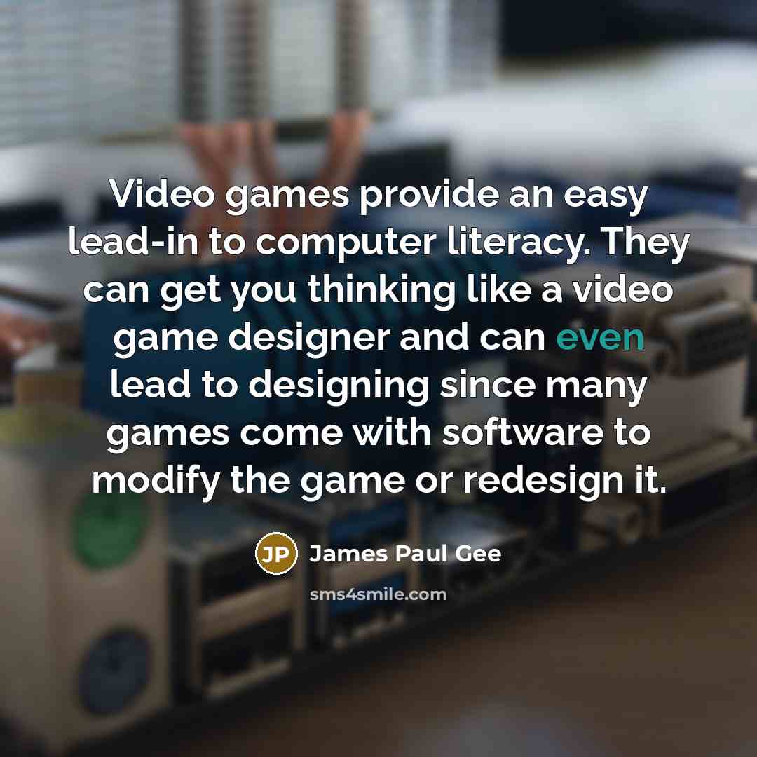 “Video games provide an easy lead-in to computer literacy. They…” quote by James Paul Gee