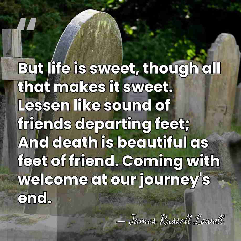But life is sweet, though all that makes it sweet. Lessen like&hellip; - James Russell Lowell