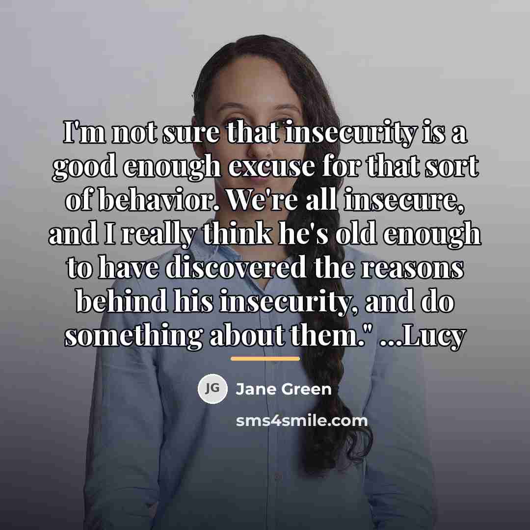 “I'm not sure that insecurity is a good enough excuse…” quote by Jane Green
