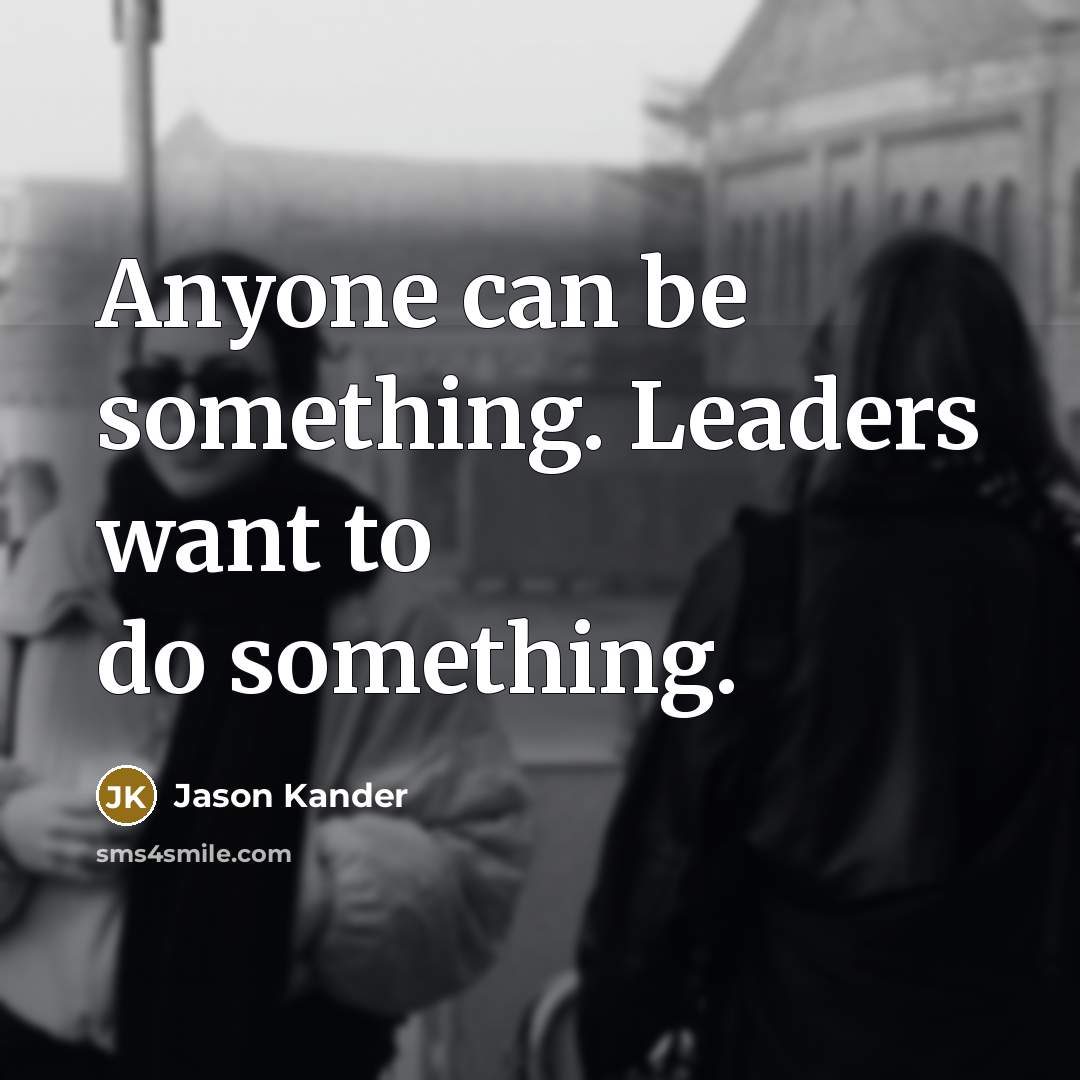 “Anyone can be something. Leaders want to do something.…” quote by Jason Kander