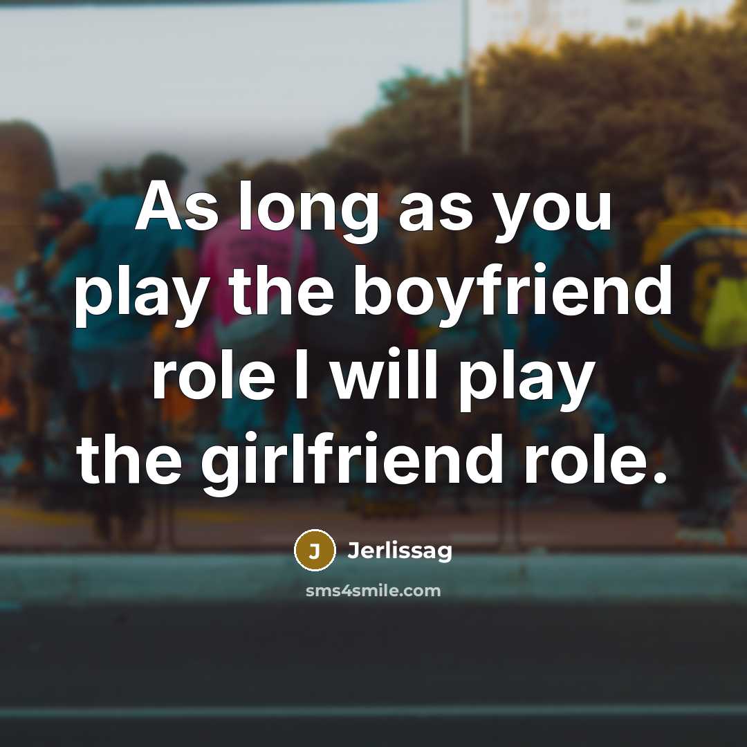 “As long as you play the boyfriend role I will…” quote by Jerlissag