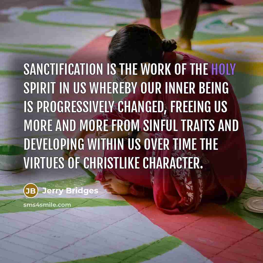 “Sanctification is the work of the Holy Spirit in us…” quote by Jerry Bridges