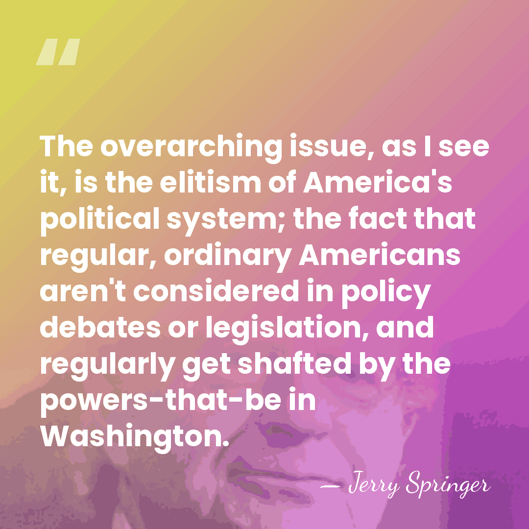 The overarching issue, as I see it, is the elitism of America's&hellip; - Jerry Springer