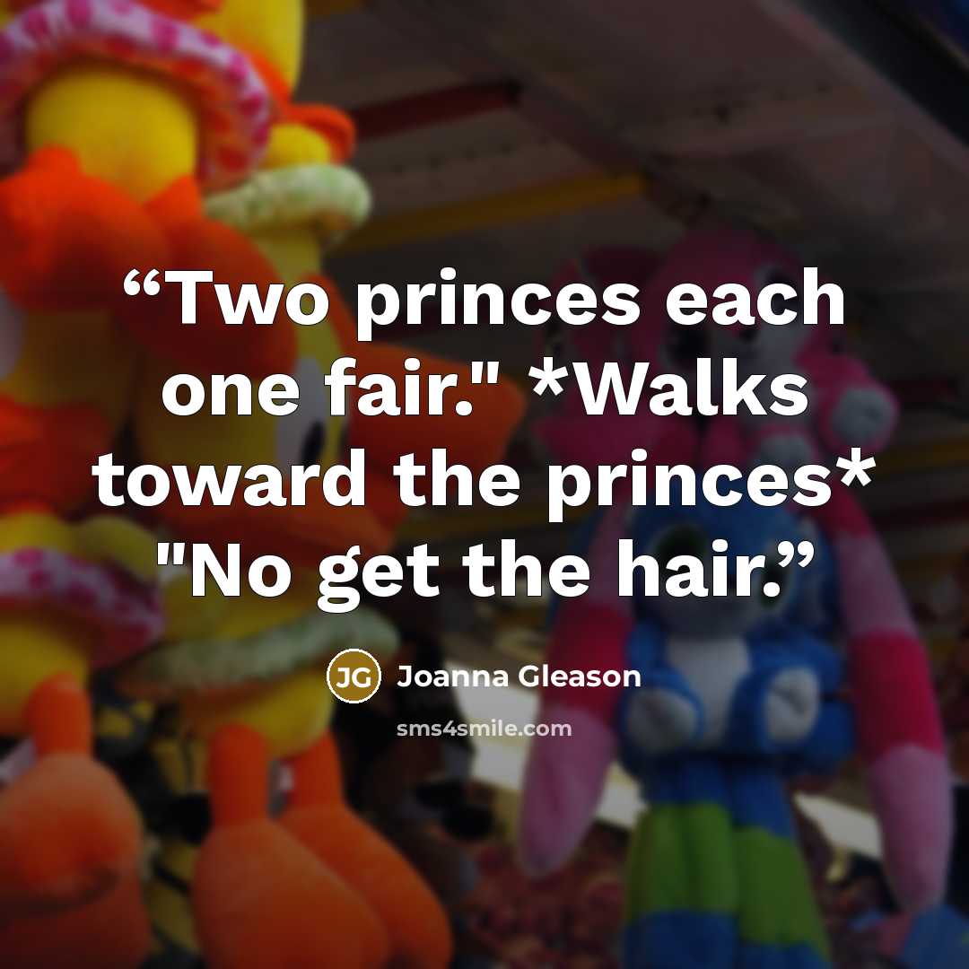 “Two princes each one fair." *Walks toward the princes* "No get the hair.” quote by Joanna Gleason
