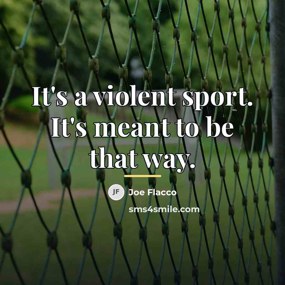 “It's a violent sport. It's meant to be that way.…” quote by Joe Flacco