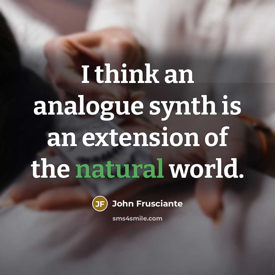 “I think an analogue synth is an extension of the…” quote by John Frusciante
