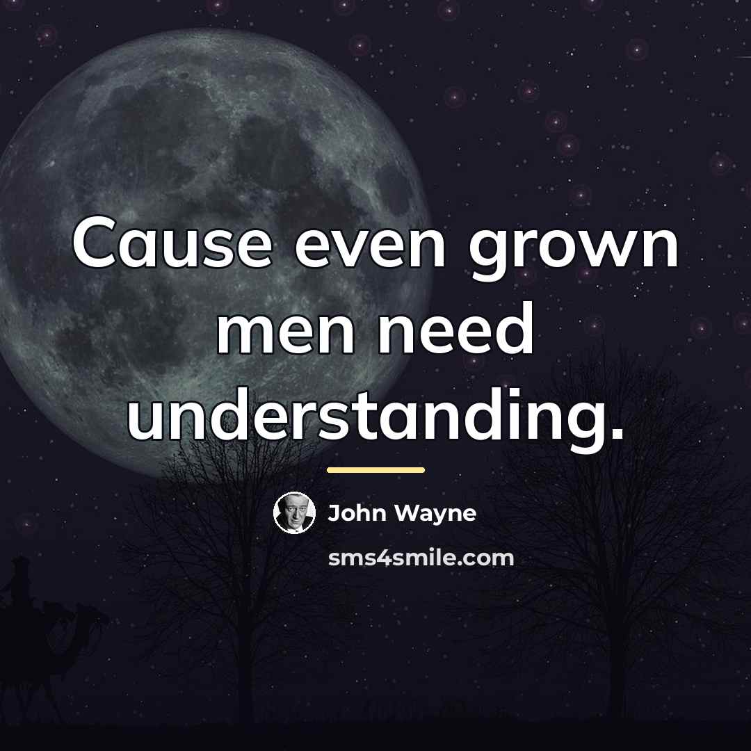 “Cause even grown men need understanding.…” quote by John Wayne