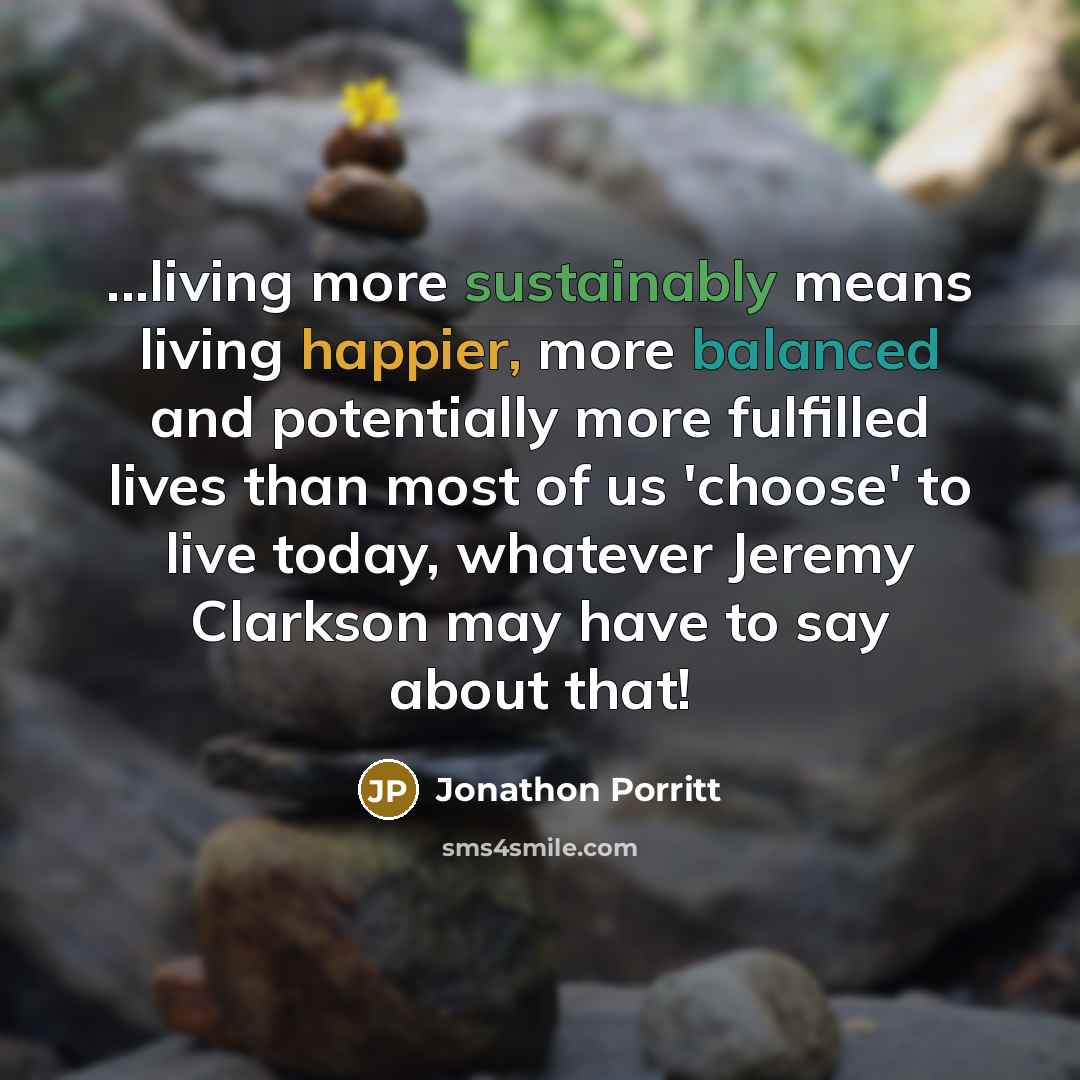 “...living more sustainably means living happier, more balanced and potentially…” quote by Jonathon Porritt