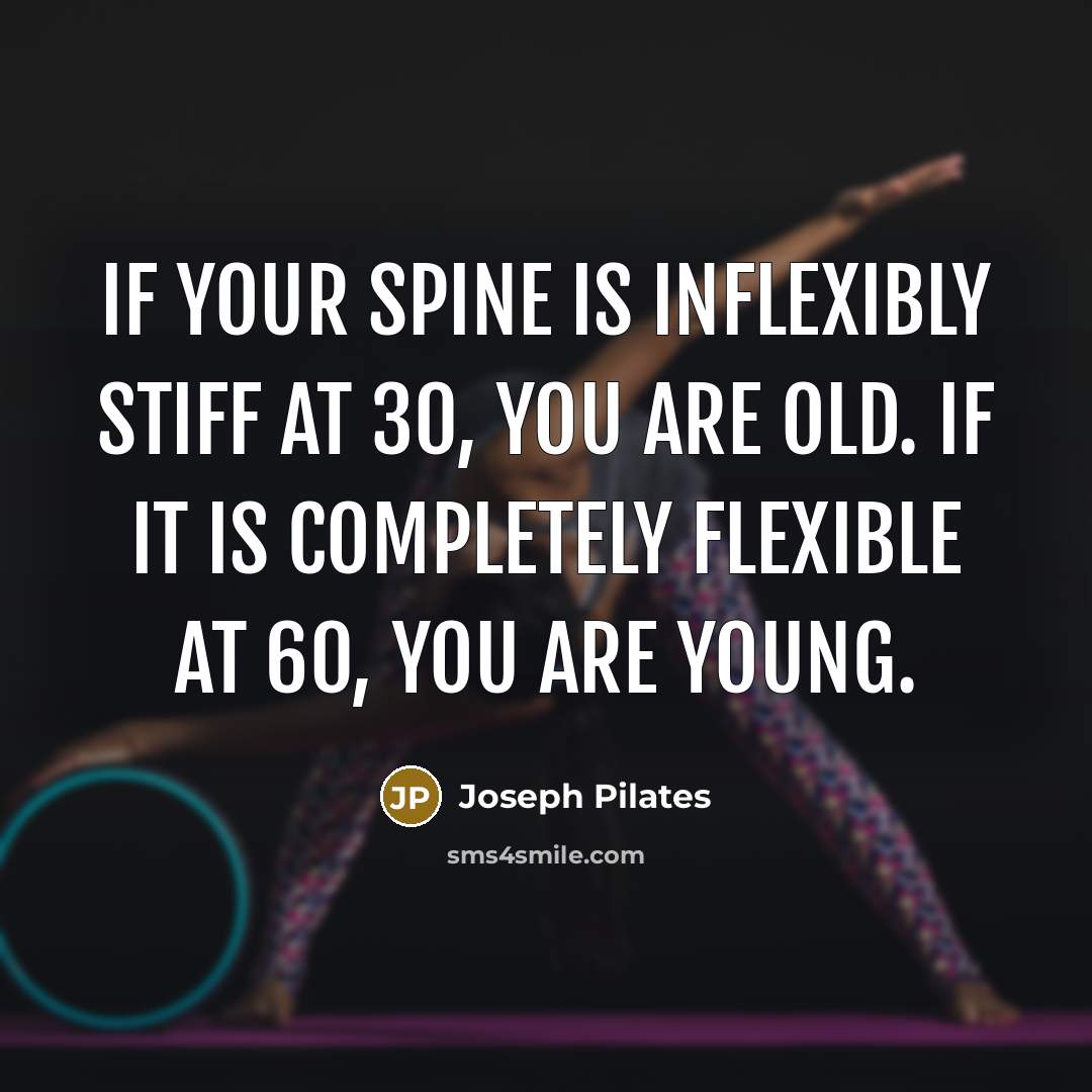 “If your spine is inflexibly stiff at 30, you are…” quote by Joseph Pilates