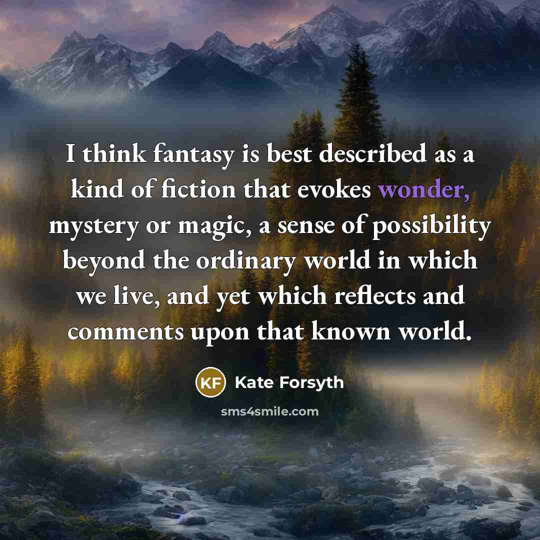 “I think fantasy is best described as a kind of…” quote by Kate Forsyth