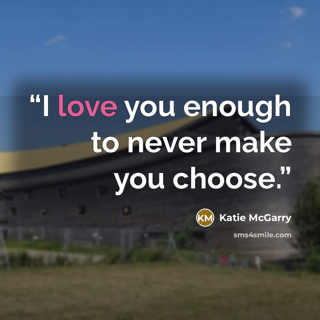 “I love you enough to never make you choose.” quote by Katie McGarry