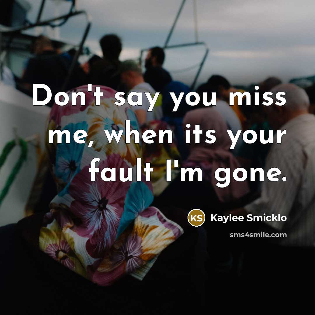 “Don't say you miss me, when its your fault I'm…” quote by Kaylee Smicklo