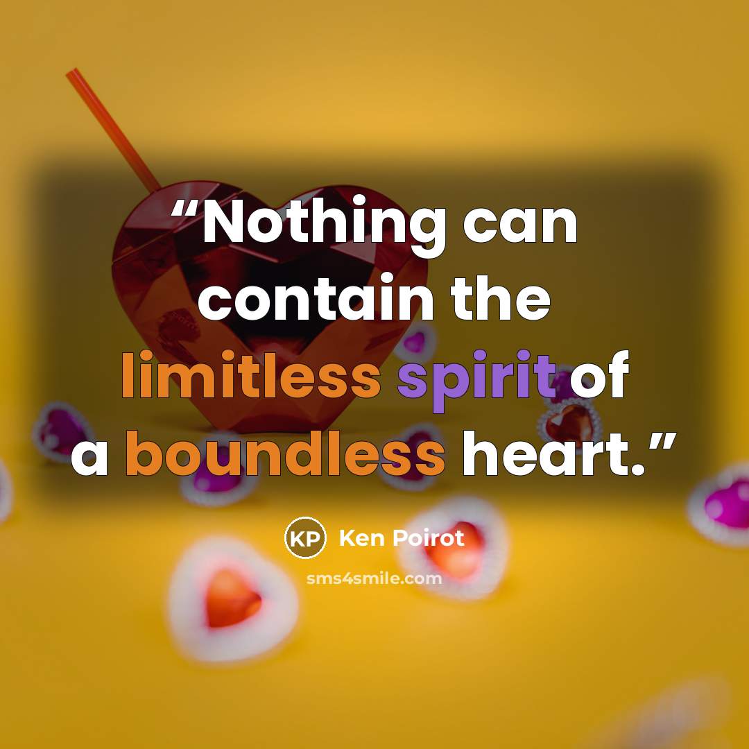 “Nothing can contain the limitless spirit of a boundless heart.” quote by Ken Poirot