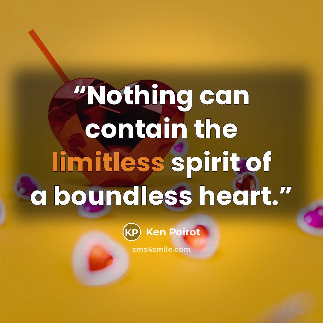“Nothing can contain the limitless spirit of a boundless heart.” quote by Ken Poirot
