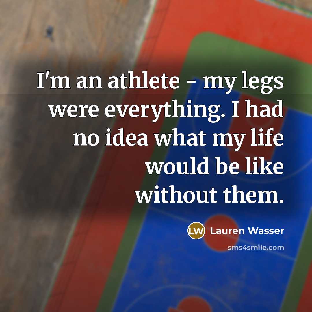 “I'm an athlete - my legs were everything. I had…” quote by Lauren Wasser