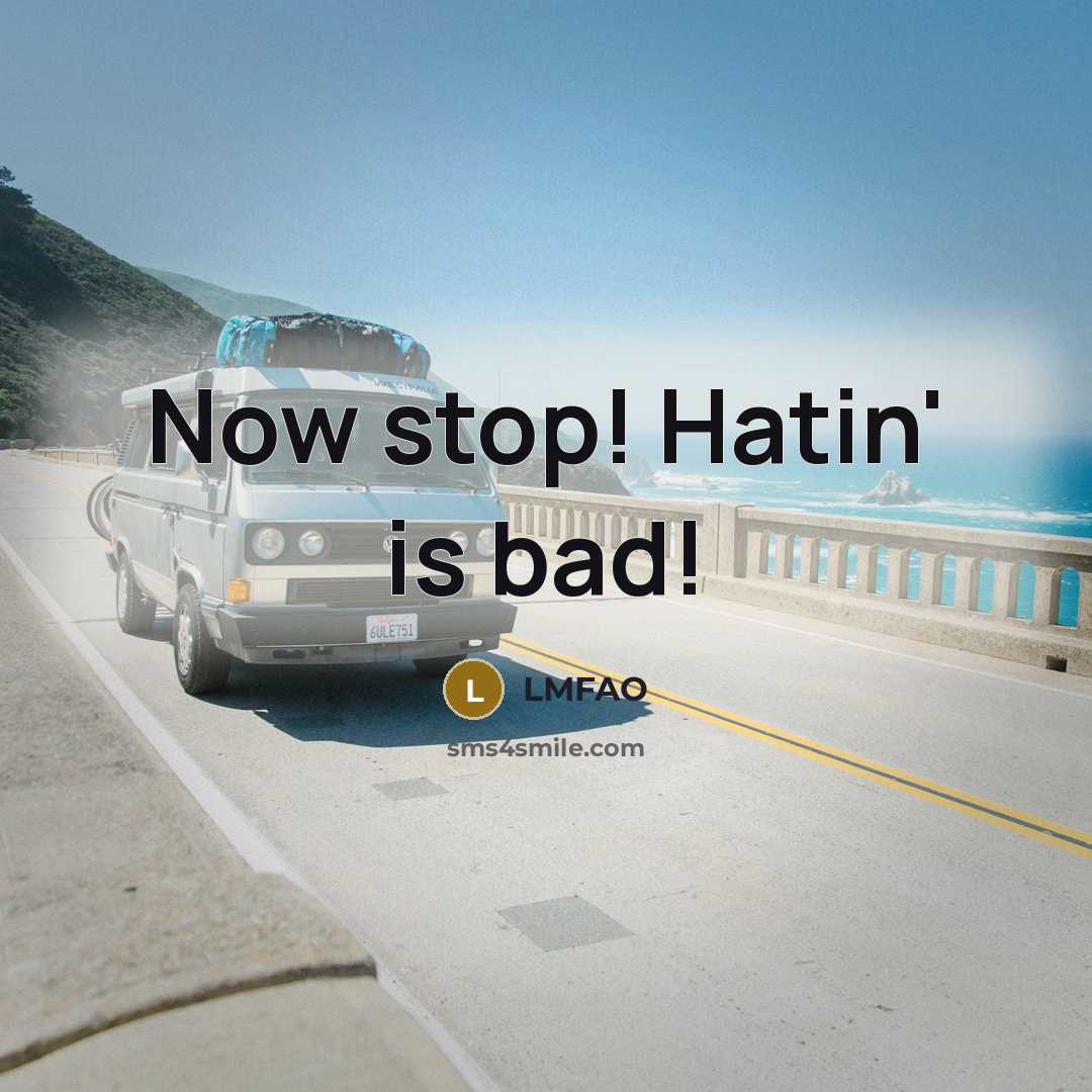“Now stop! Hatin' is bad!” quote by LMFAO
