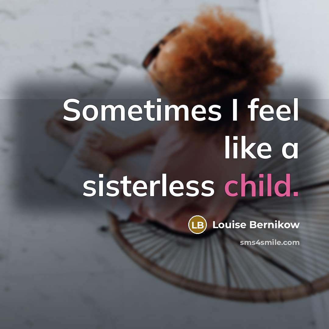 “Sometimes I feel like a sisterless child.…” quote by Louise Bernikow