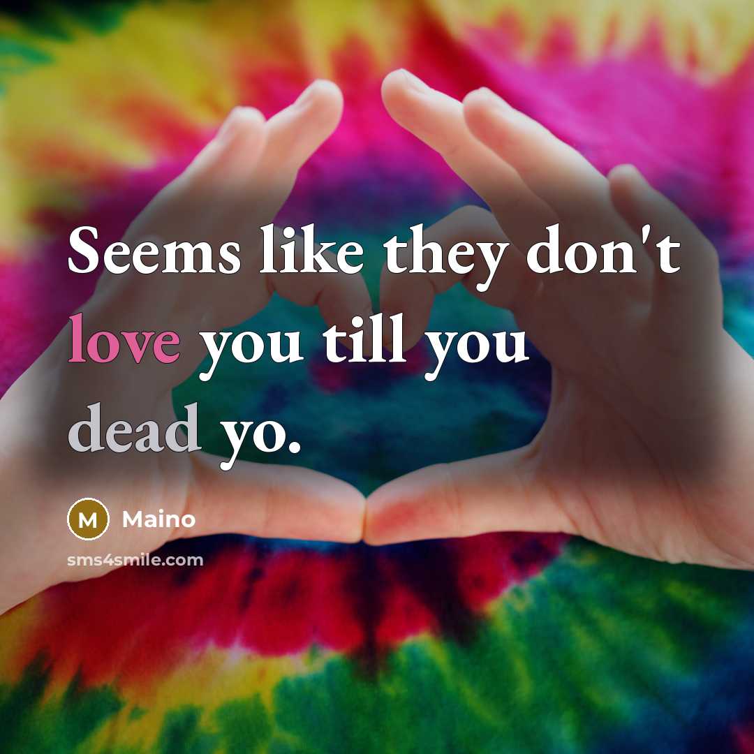 “Seems like they don't love you till you dead yo.” quote by Maino