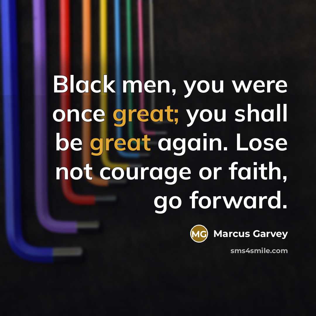 “Black men, you were once great; you shall be great…” quote by Marcus Garvey