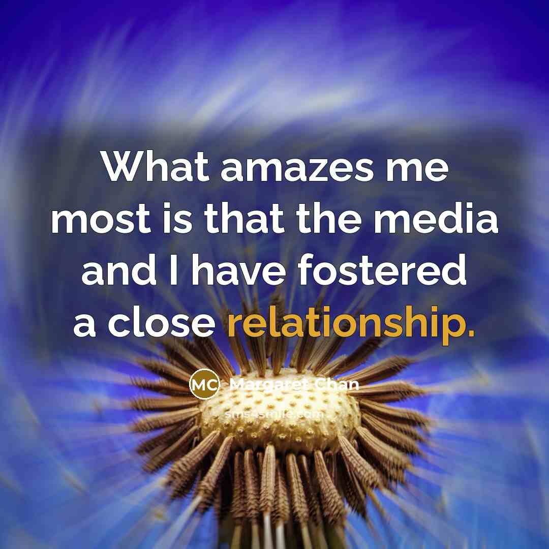 “What amazes me most is that the media and I…” quote by Margaret Chan