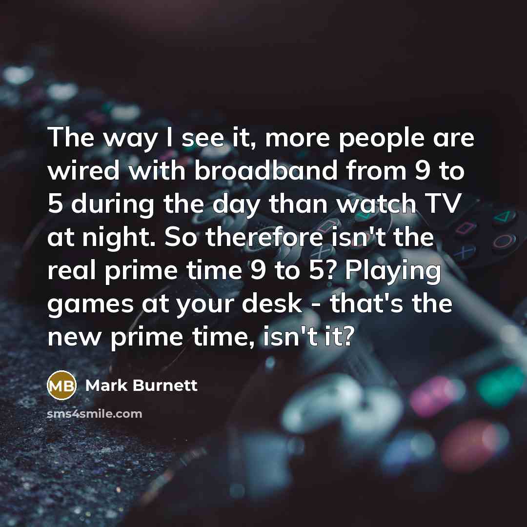 “The way I see it, more people are wired with…” quote by Mark Burnett