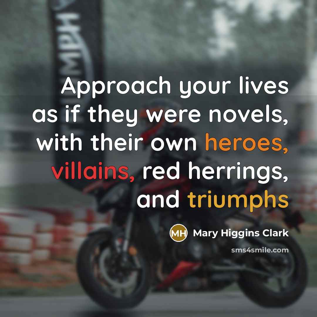 “Approach your lives as if they were novels, with their…” quote by Mary Higgins Clark