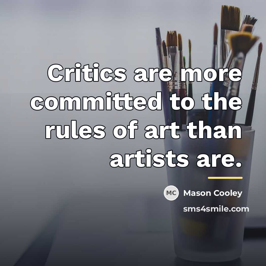 “Critics are more committed to the rules of art than…” quote by Mason Cooley