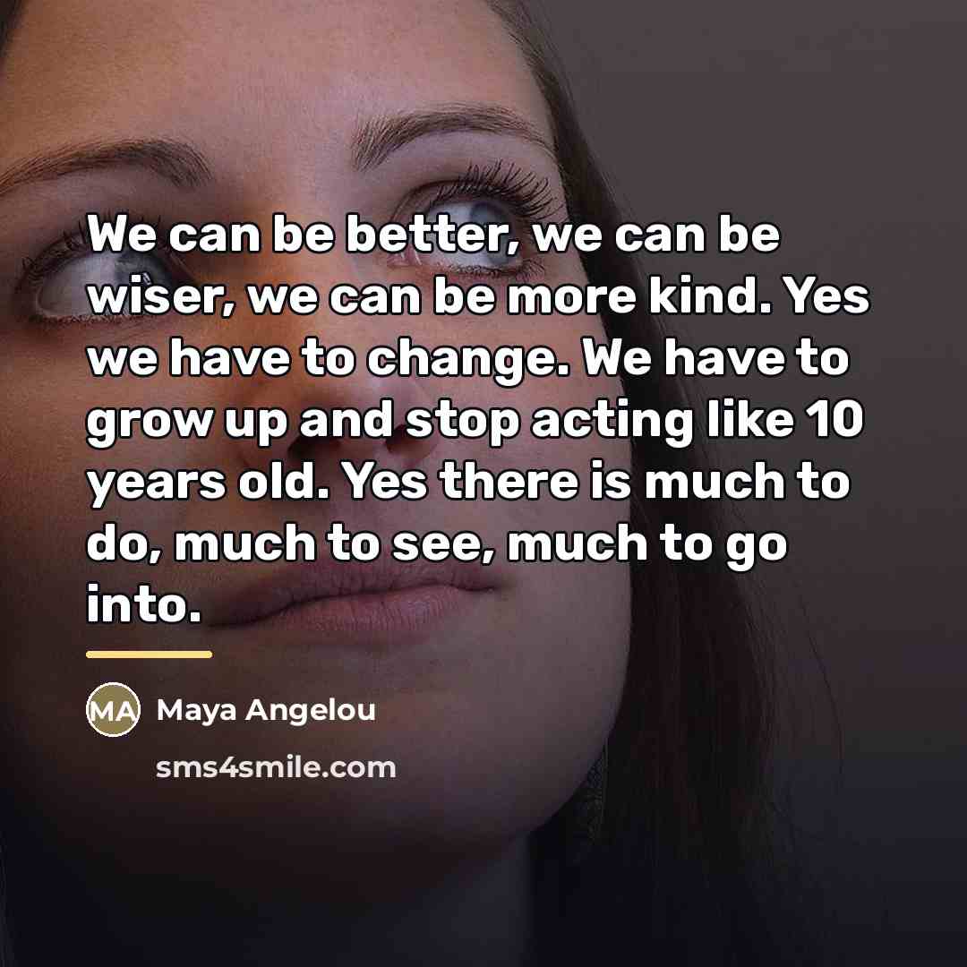 “We can be better, we can be wiser, we can…” quote by Maya Angelou