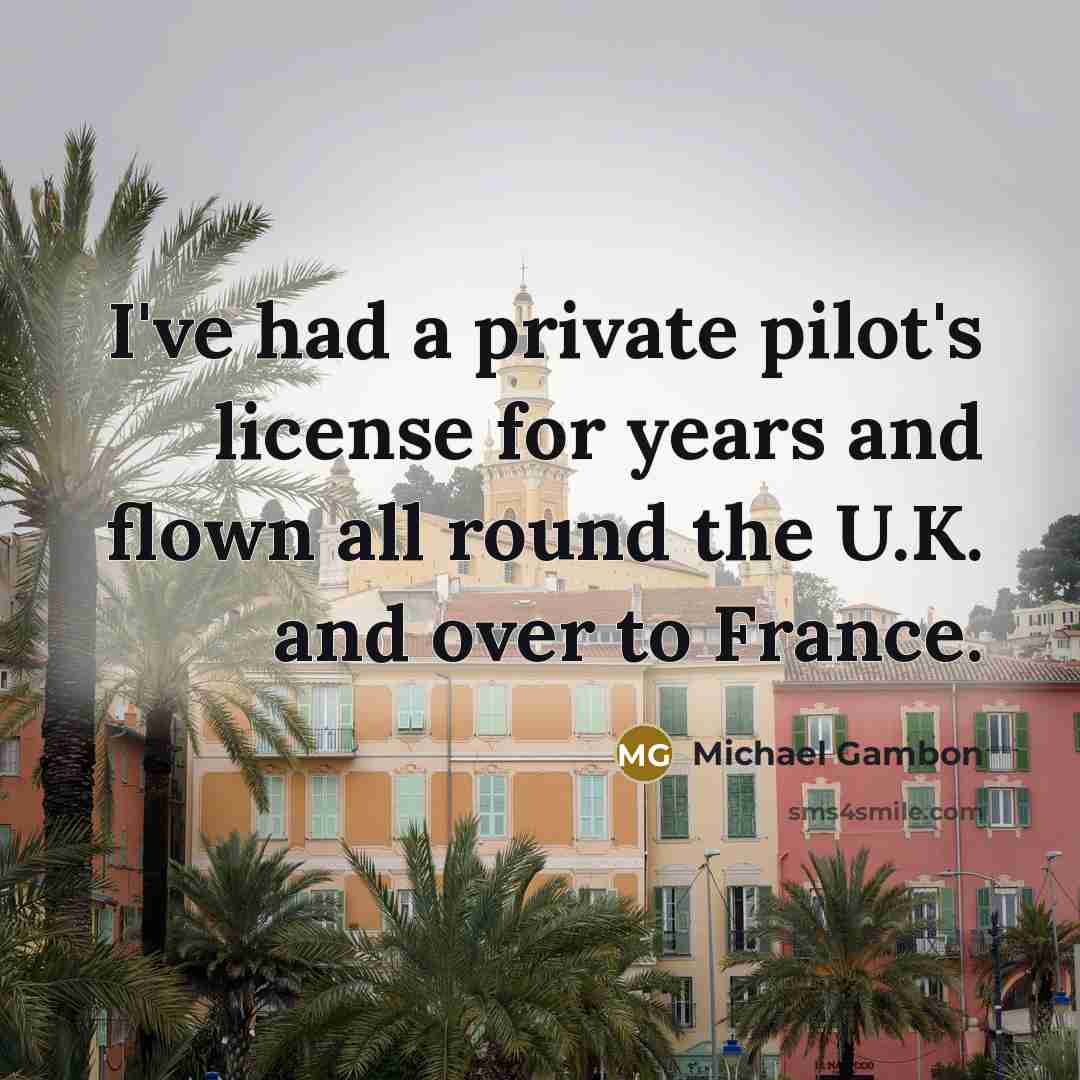 “I've had a private pilot's license for years and flown…” quote by Michael Gambon