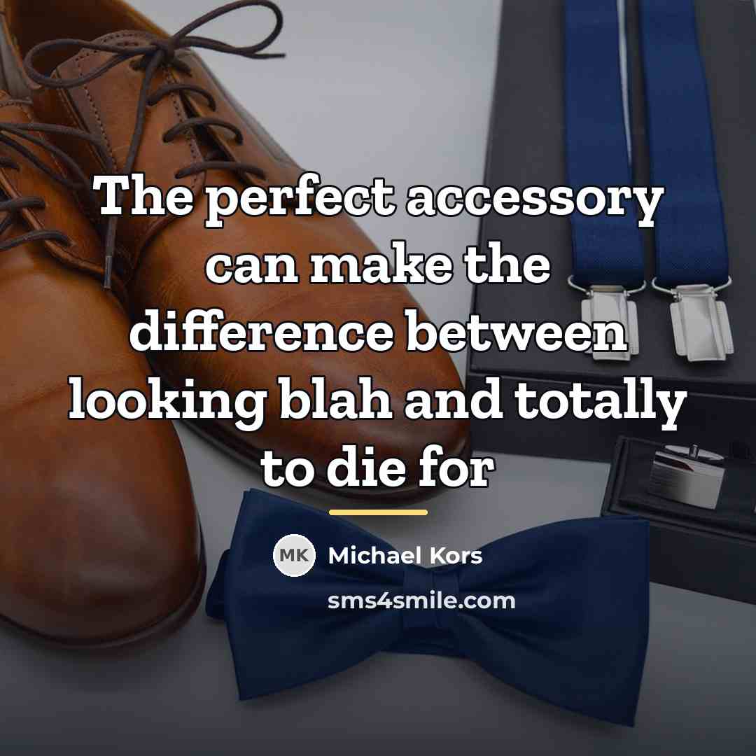 “The perfect accessory can make the difference between looking blah…” quote by Michael Kors