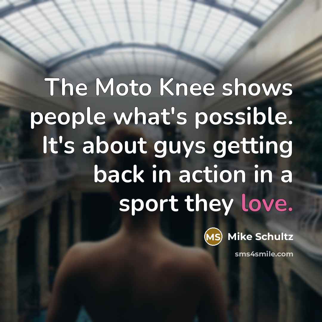 “The Moto Knee shows people what's possible. It's about guys…” quote by Mike Schultz