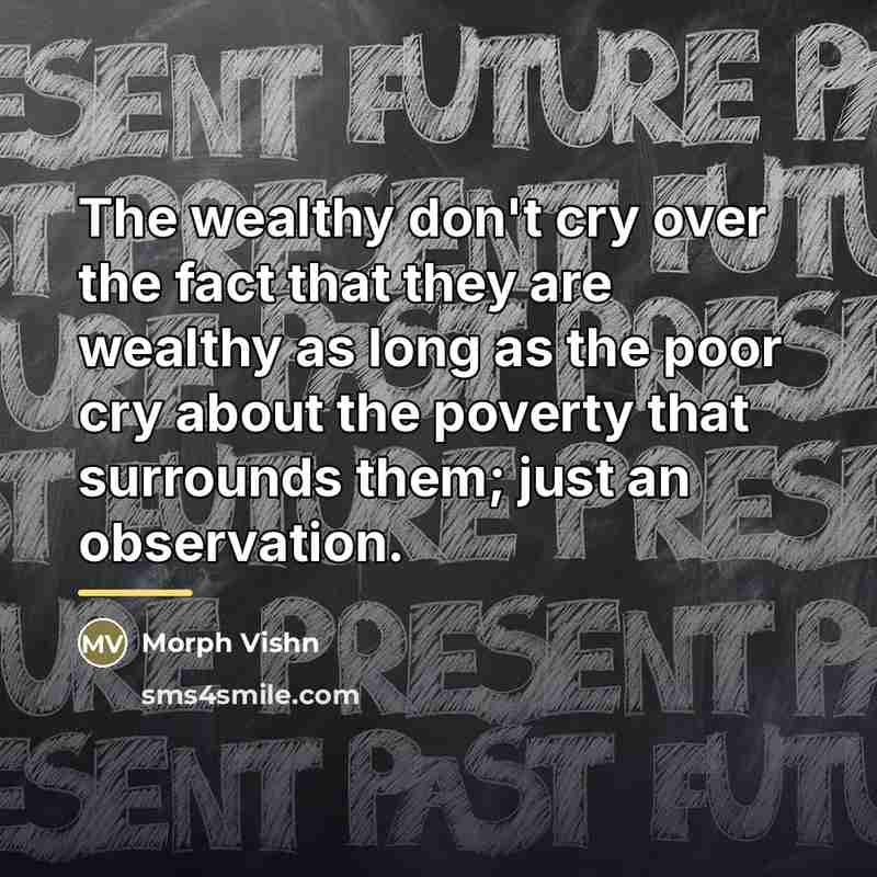 “The wealthy don't cry over the fact that they are…” quote by Morph Vishn
