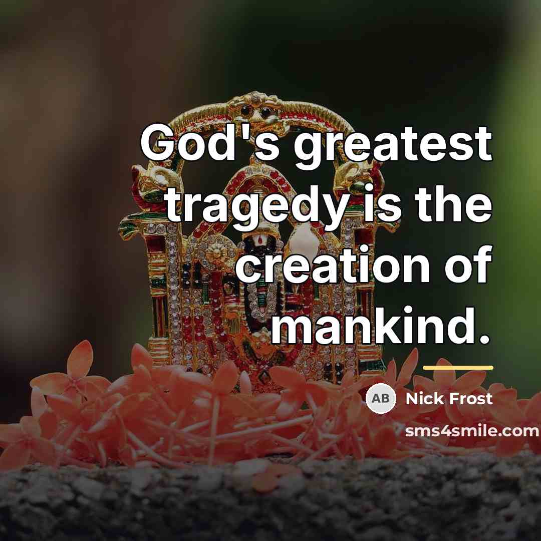 “God's greatest tragedy is the creation of mankind.…” quote by Nick Frost