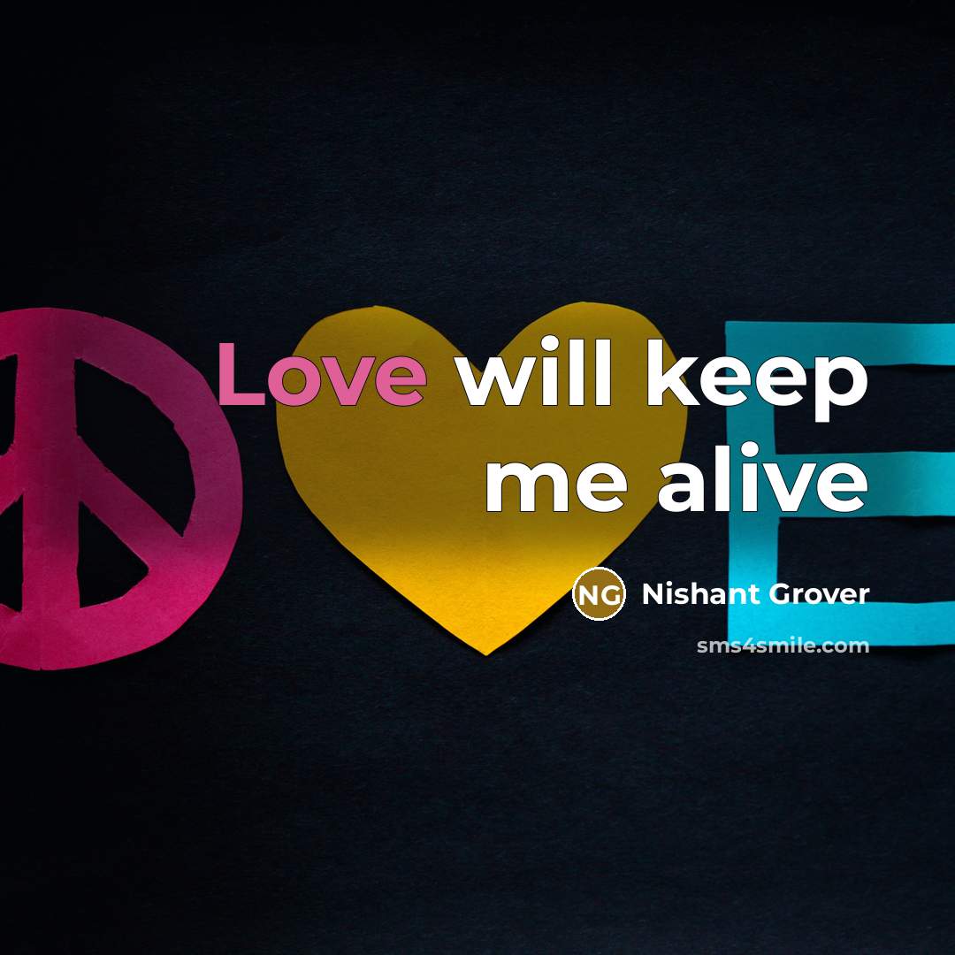“Love will keep me alive…” quote by Nishant Grover