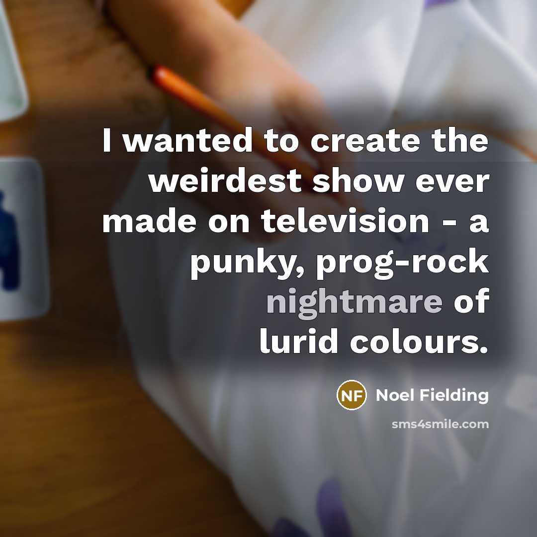 “I wanted to create the weirdest show ever made on…” quote by Noel Fielding