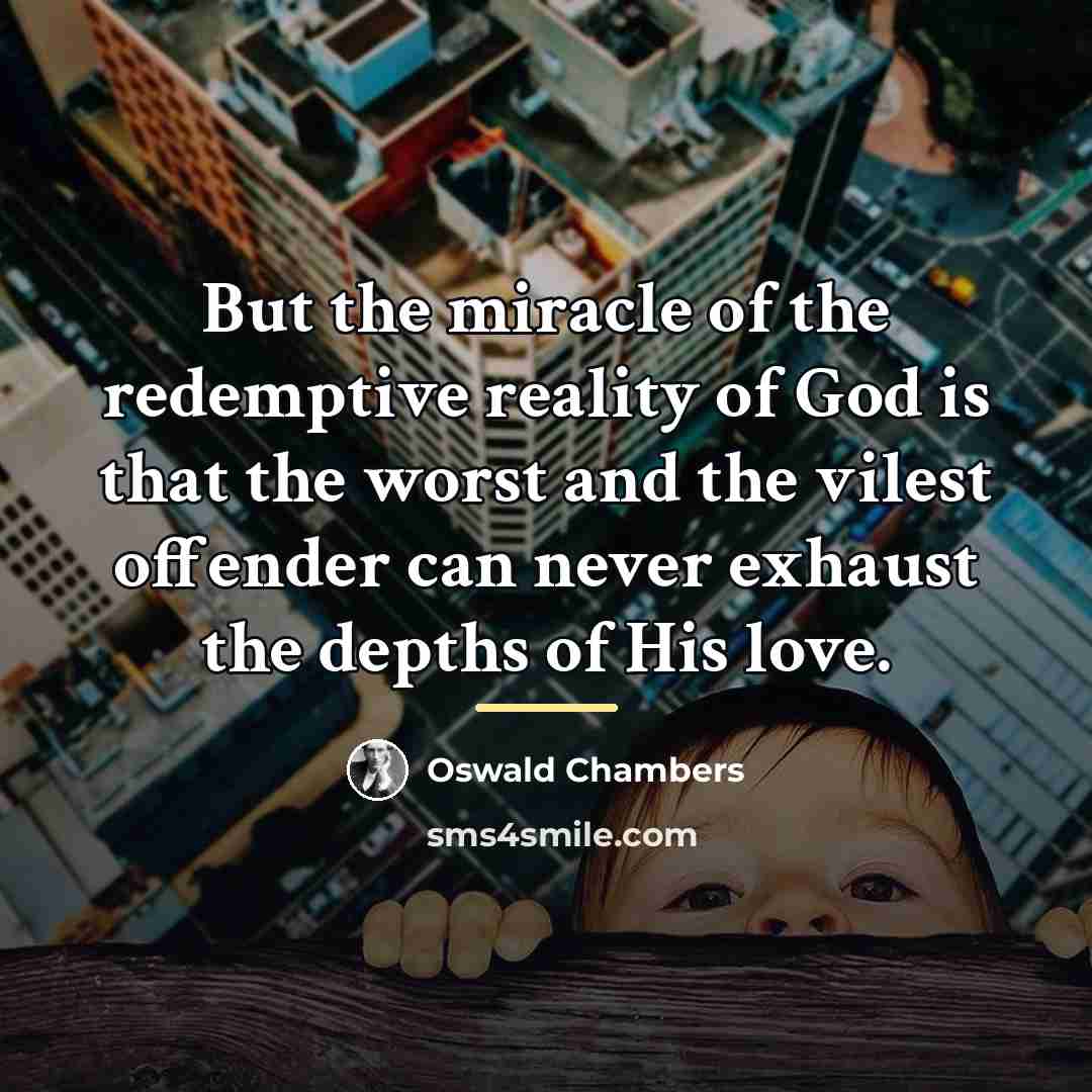 “But the miracle of the redemptive reality of God is…” quote by Oswald Chambers