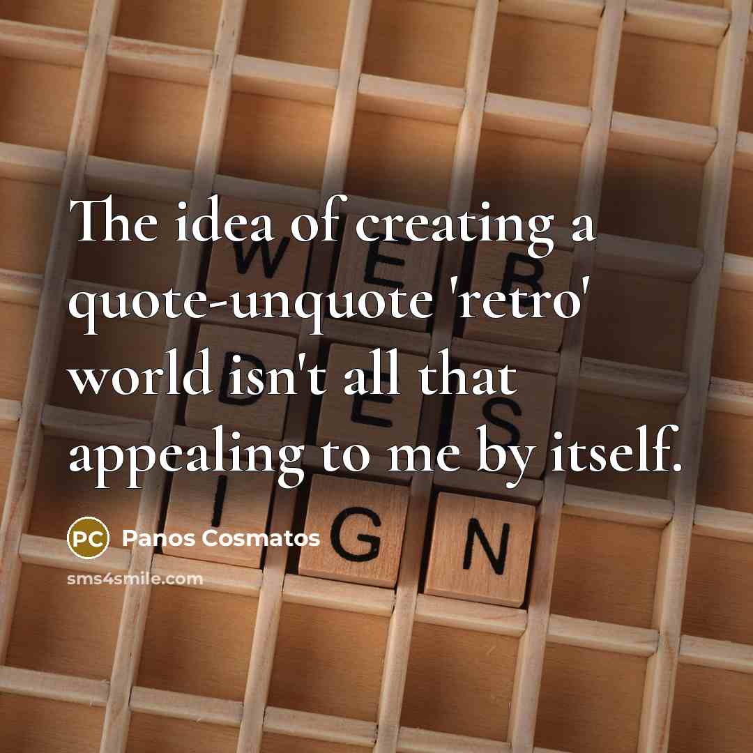 “The idea of creating a quote-unquote 'retro' world isn't all…” quote by Panos Cosmatos
