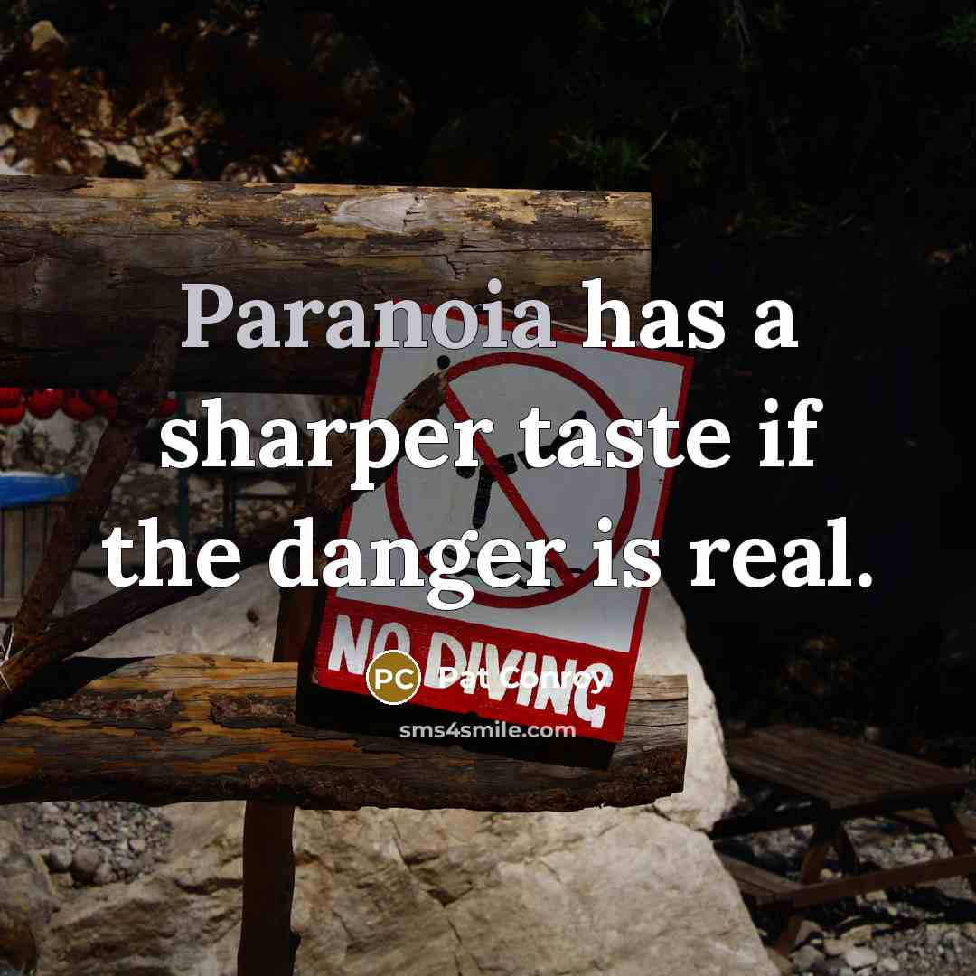 “Paranoia has a sharper taste if the danger is real.…” quote by Pat Conroy