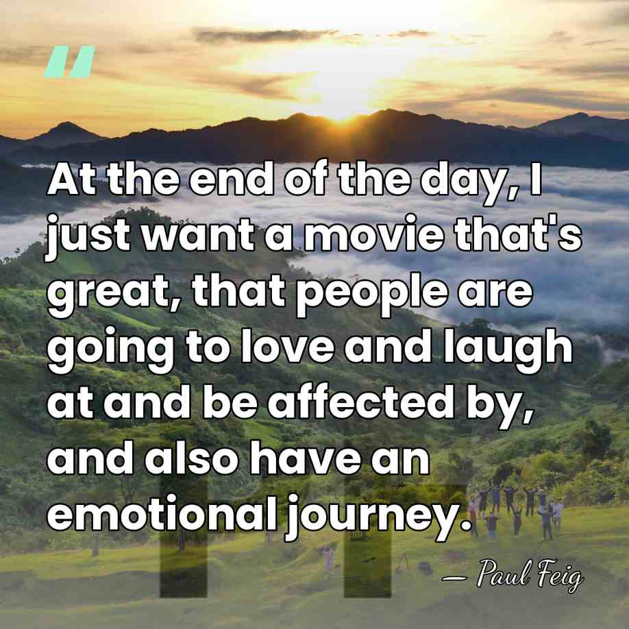At the end of the day, I just want a movie that's&hellip; - Paul Feig
