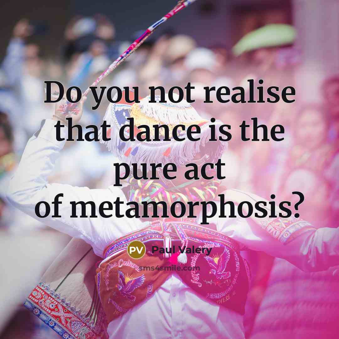 “Do you not realise that dance is the pure act…” quote by Paul Valery