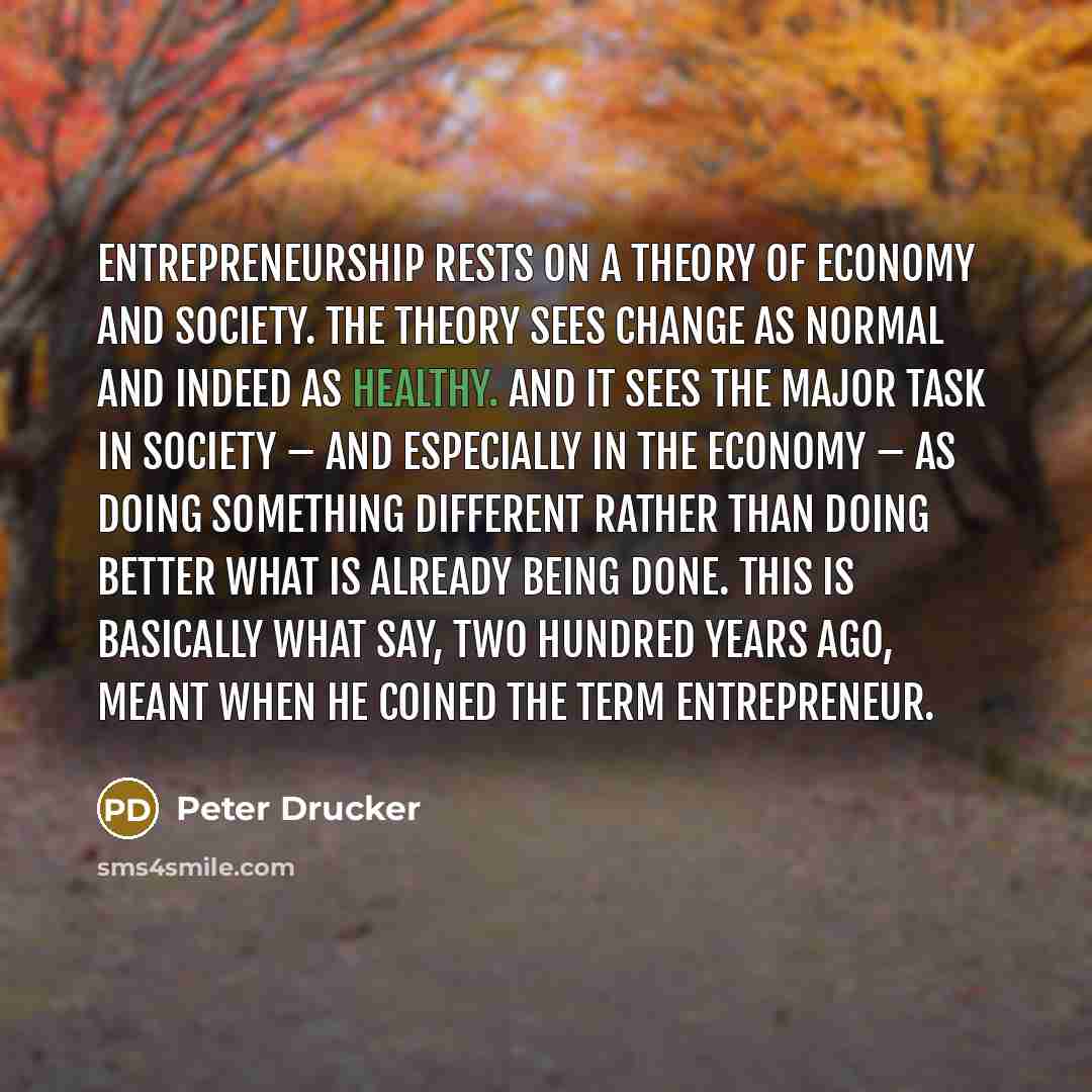 “Entrepreneurship rests on a theory of economy and society. The…” quote by Peter Drucker