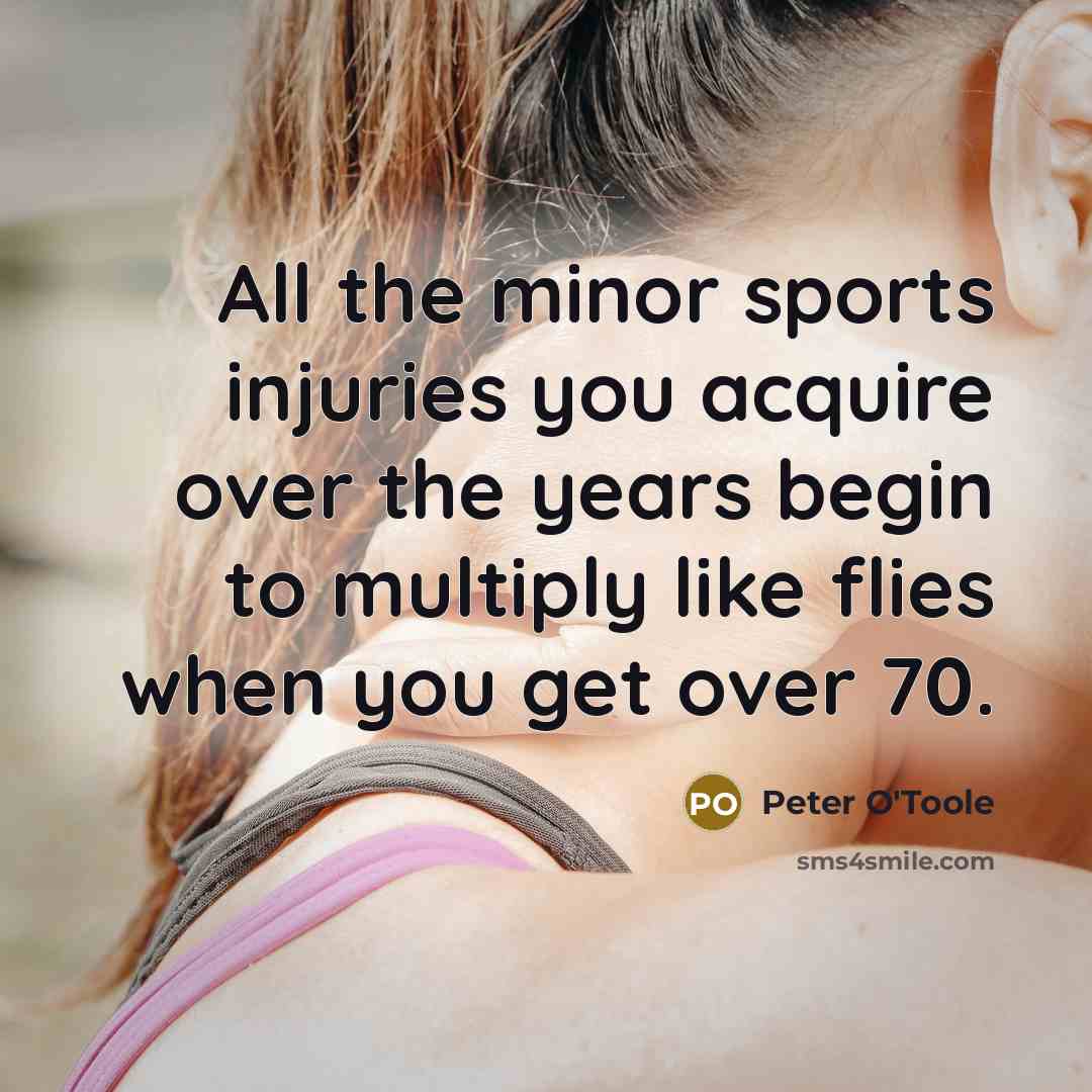 “All the minor sports injuries you acquire over the years…” quote by Peter O'Toole