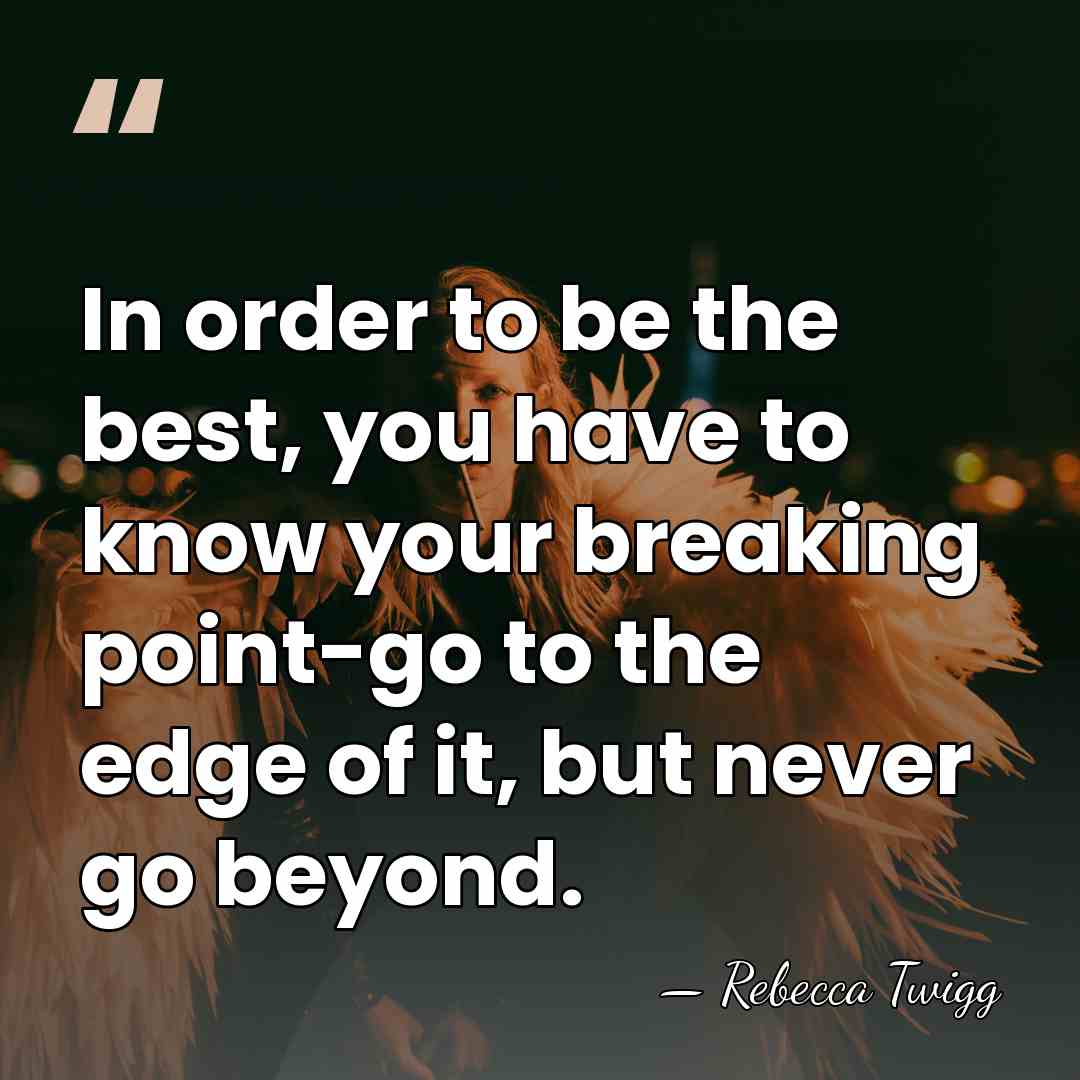 In order to be the best, you have to know your breaking&hellip; - Rebecca Twigg