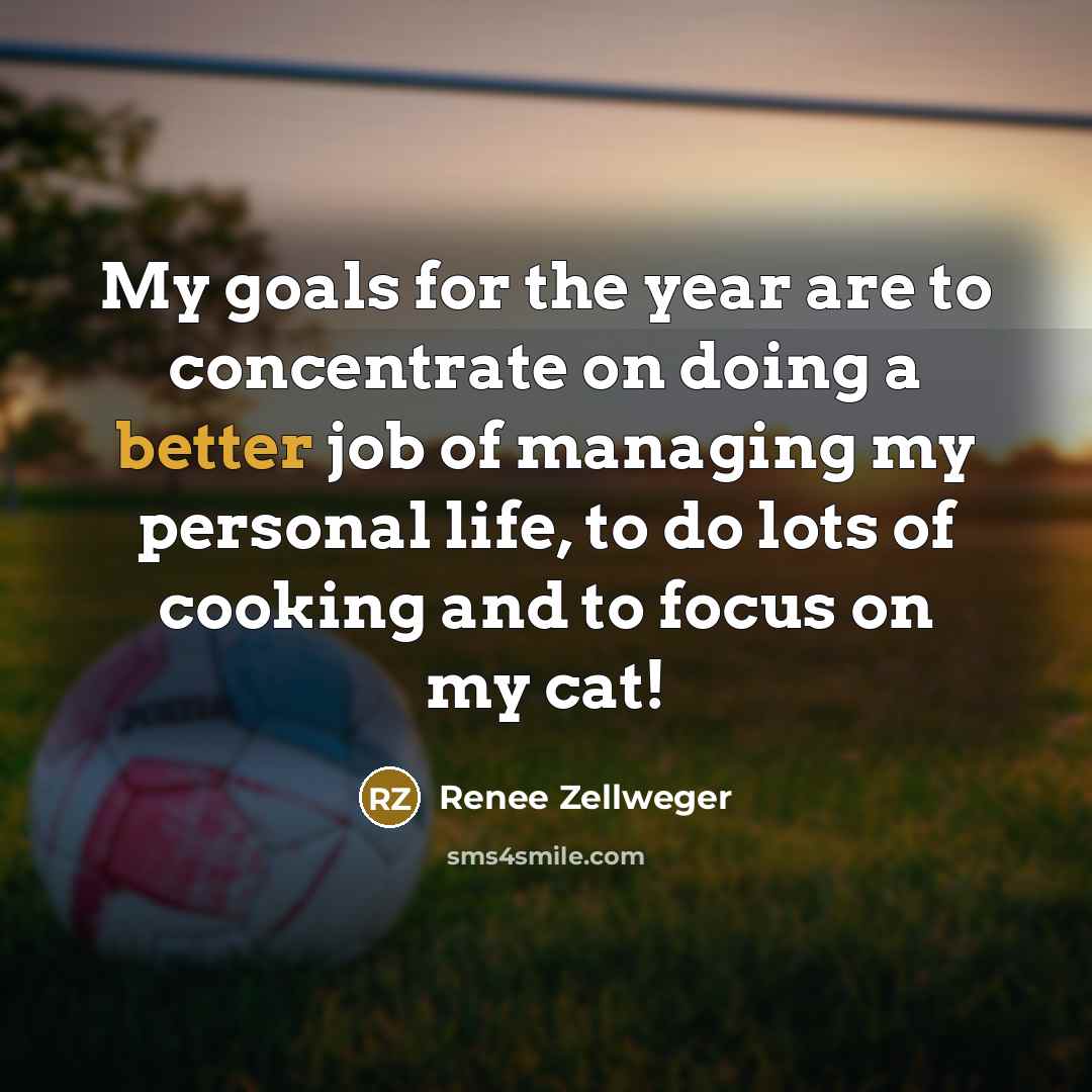 “My goals for the year are to concentrate on doing…” quote by Renee Zellweger