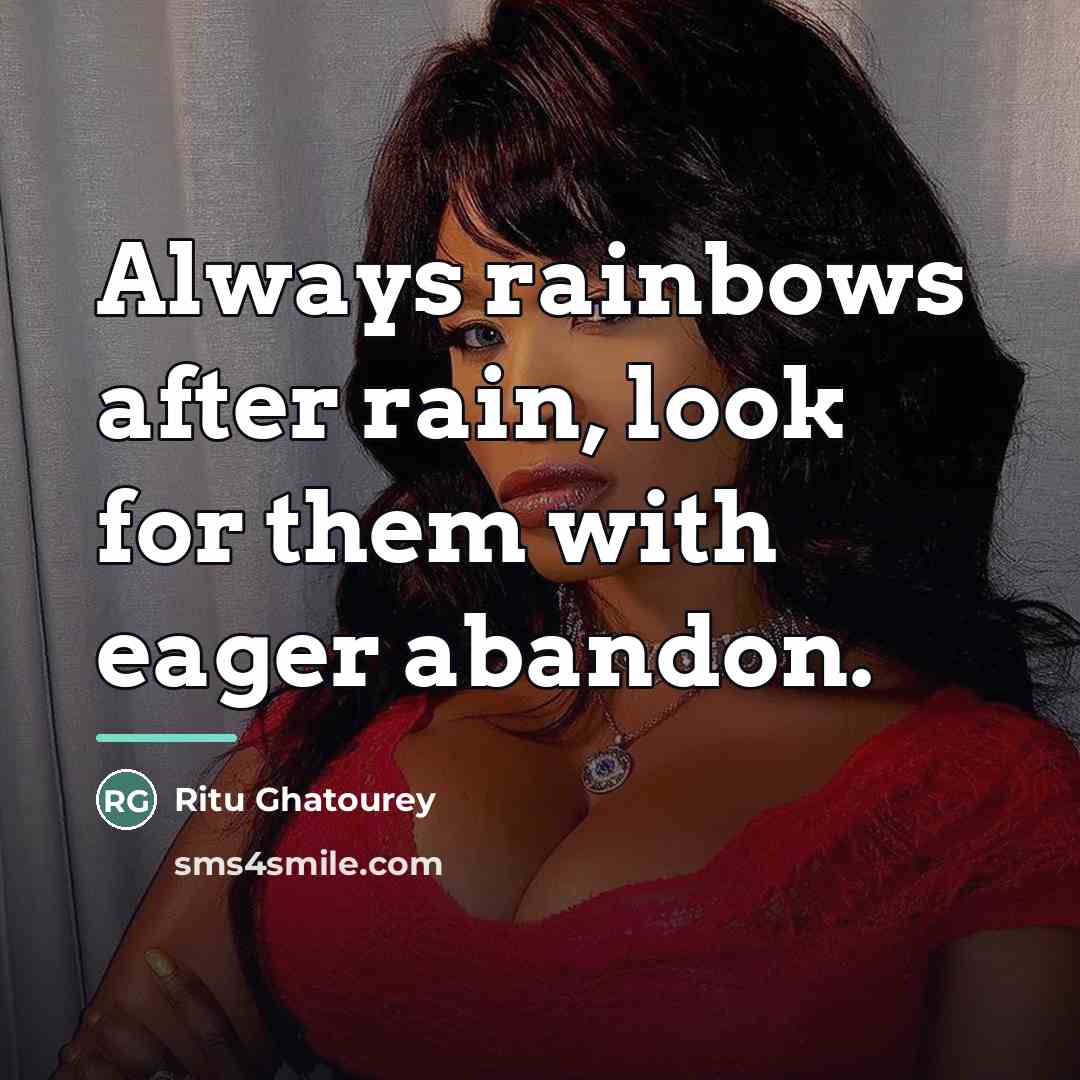 “Always rainbows after rain, look for them with eager abandon.…” quote by Ritu Ghatourey